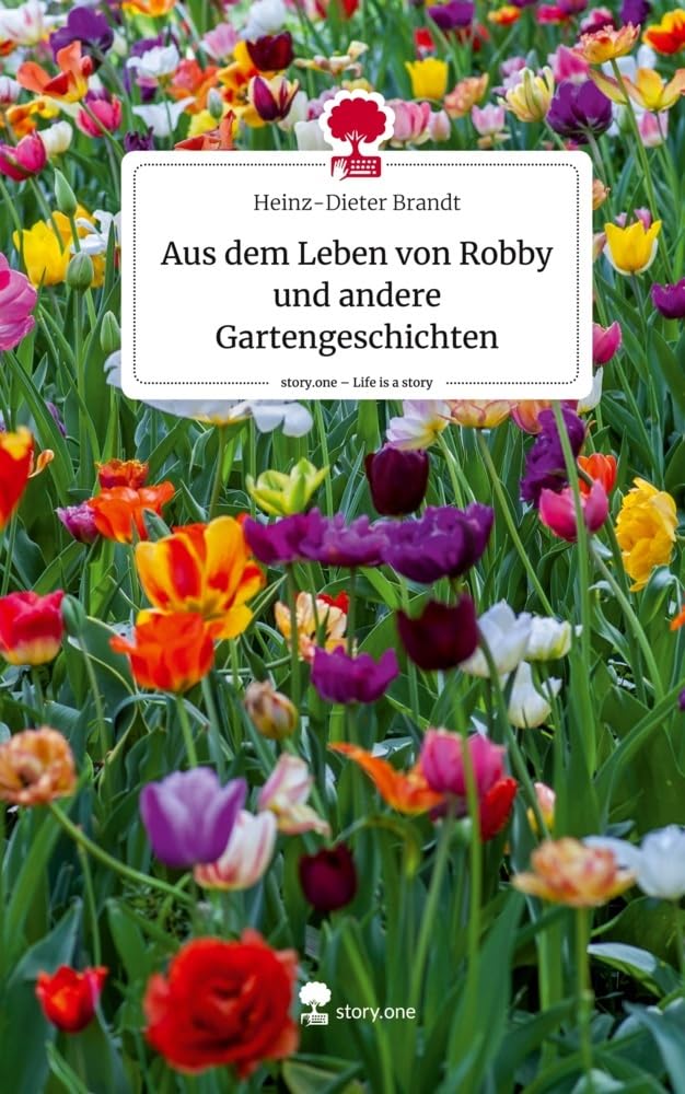 Aus dem Leben von Robby und andere Gartengeschichten. Life is a Story - story.one Contemporary literature