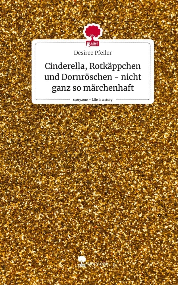 Cinderella, Rotkäppchen und Dornröschen - nicht ganz so märchenhaft. Life is a Story - story.one Contemporary literature