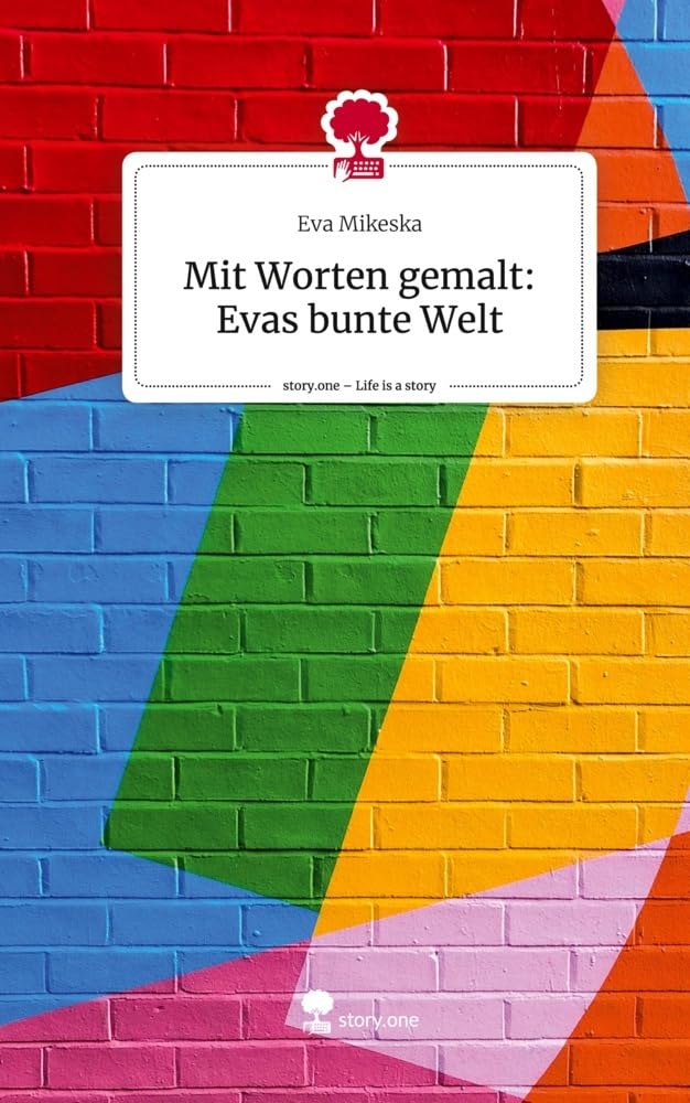 Mit Worten gemalt: Evas bunte Welt. Life is a Story - story.one Contemporary literature