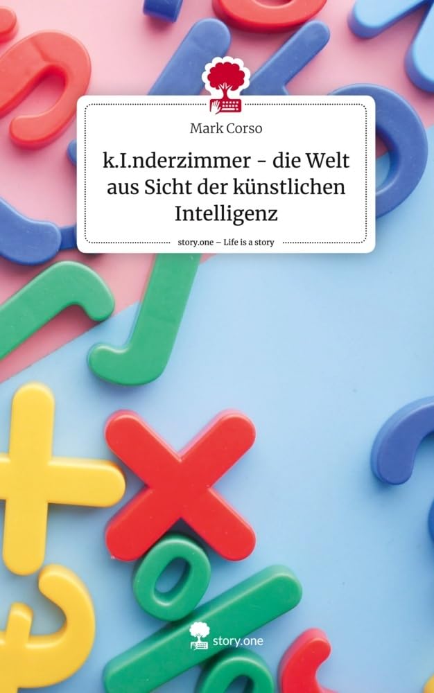 k.I.nderzimmer - die Welt aus Sicht der künstlichen Intelligenz. Life is a Story - story.one Contemporary literature