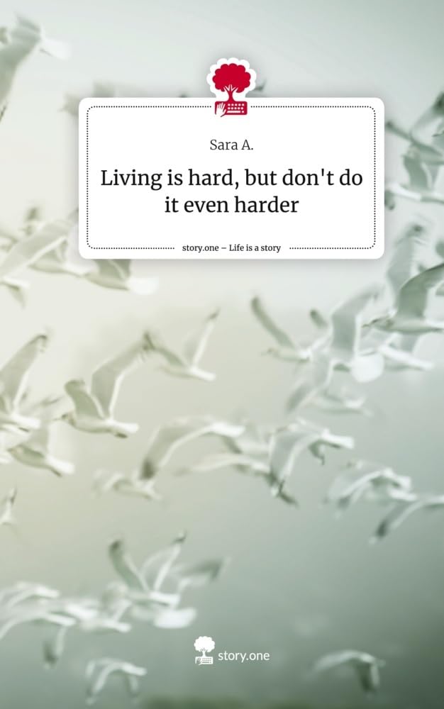 Living is hard, but don't do it even harder. Life is a Story - story.one Contemporary literature