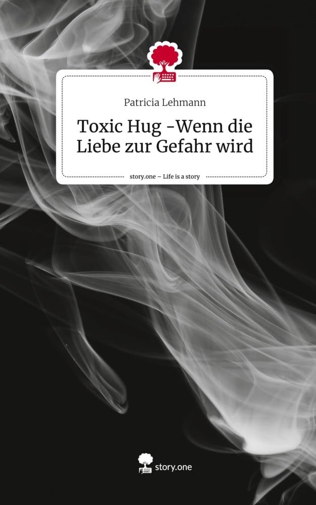Toxic Hug -Wenn die Liebe zur Gefahr wird. Life is a Story - story.one Contemporary literature