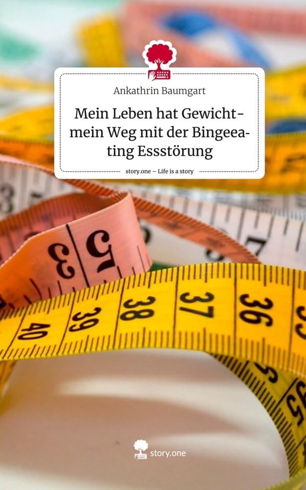 Mein Leben hat Gewicht- mein Weg mit der Bingeeating Essstörung. Life is a Story - story.one Politics & Society