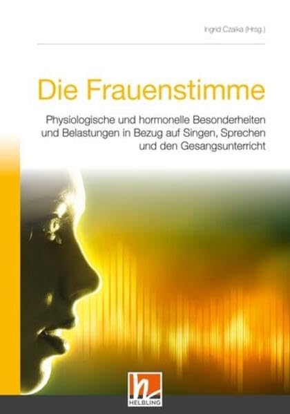 Die Frauenstimme: Physiologische und hormonelle Besonderheiten und Belastungen in Bezug auf Singen, Sprechen und den Gesangsunterricht Arts & Music