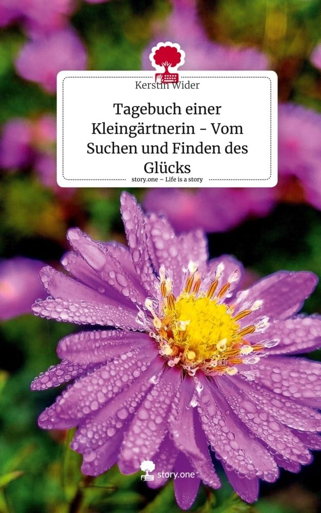 Tagebuch einer Klein-Gärtnerin - Vom Suchen und Finden des Glücks. Life is a Story - story.one Contemporary literature