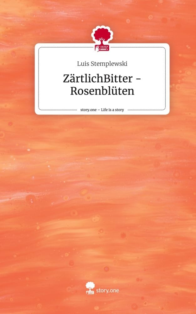 ZärtlichBitter -Rosenblüten. Life is a Story - story.one Contemporary literature