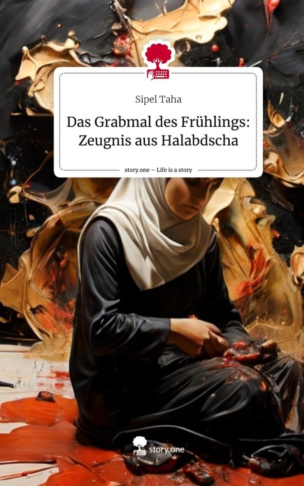 Das Grabmal des Frühlings: Zeugnis aus Halabdscha. Life is a Story - story.one Contemporary literature