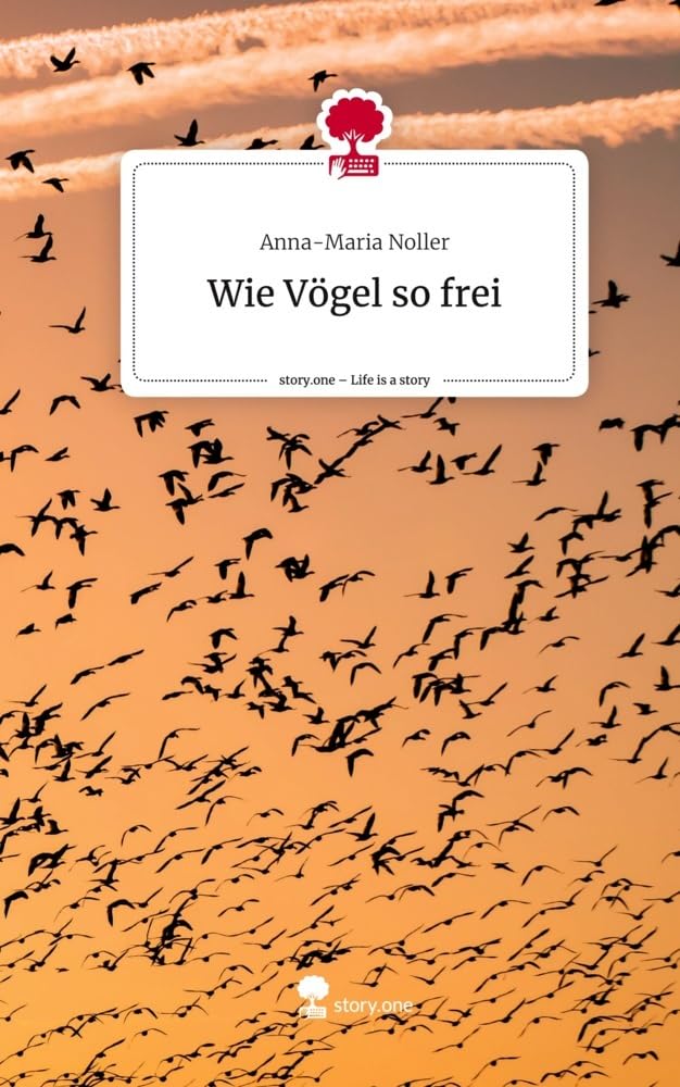 Wie Vögel so frei. Life is a Story - story.one Contemporary literature