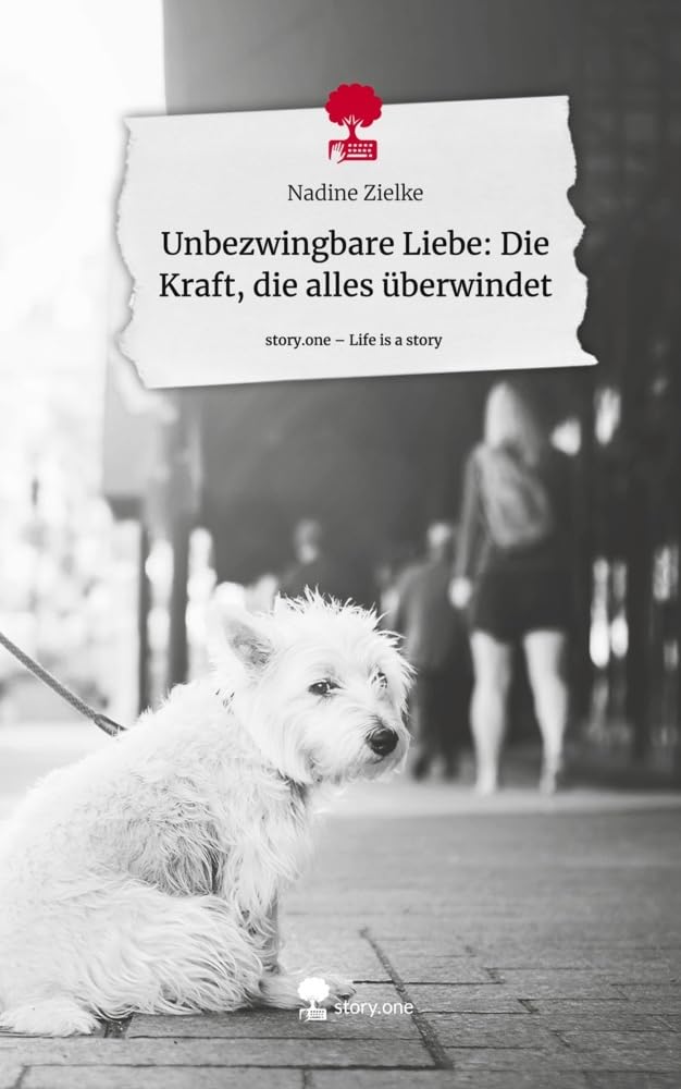 Unbezwingbare Liebe: Die Kraft, die alles überwindet. Life is a Story - story.one Contemporary literature