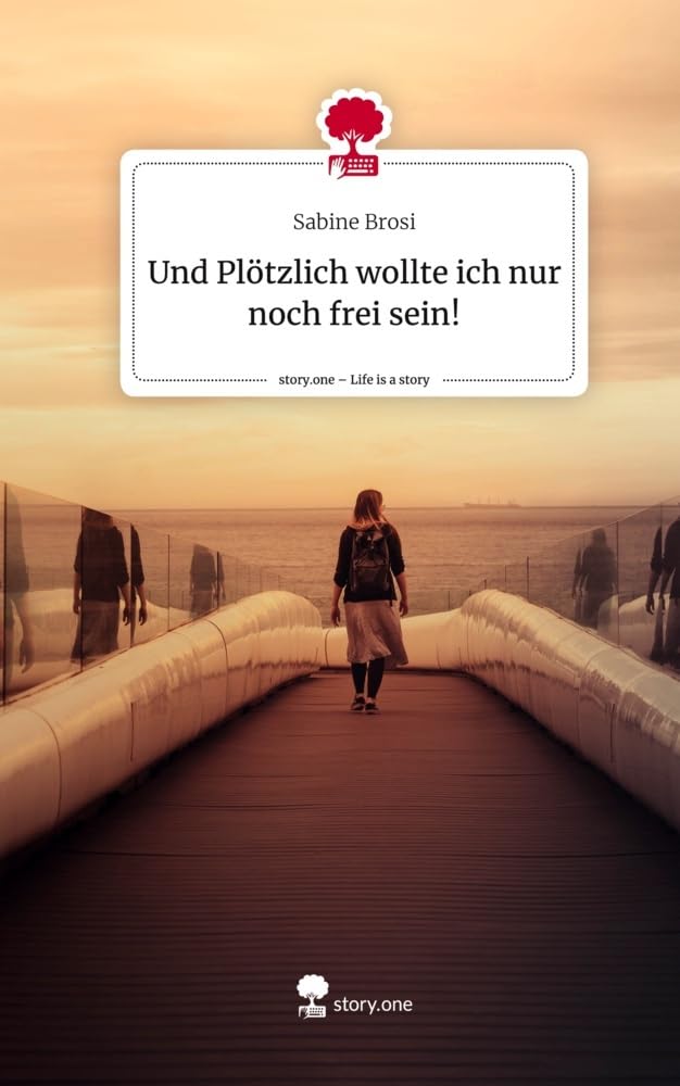 Und Plötzlich wollte ich nur noch frei sein!. Life is a Story - story.one Contemporary literature