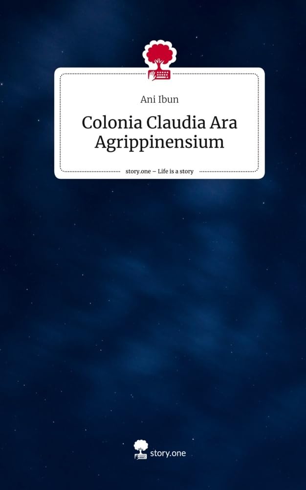 Colonia Claudia Ara Agrippinensium. Life is a Story - story.one Contemporary literature