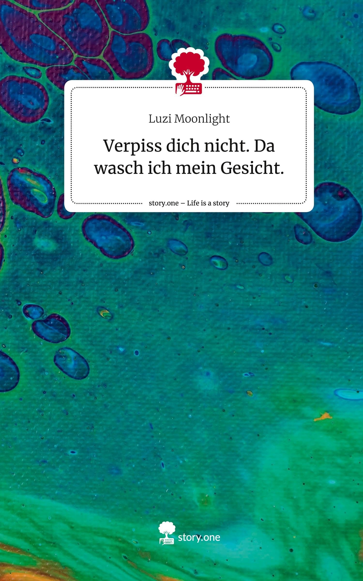 Verpiss dich nicht. Da wasch ich mein Gesicht.. Life is a Story - story.one Books