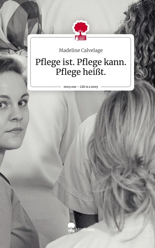Pflege ist. Pflege kann. Pflege heißt.. Life is a Story - story.one Contemporary literature
