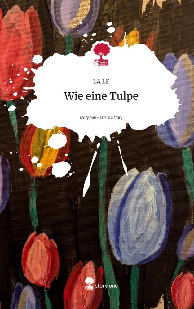 Wie eine Tulpe. Life is a Story - story.one: DE Contemporary literature