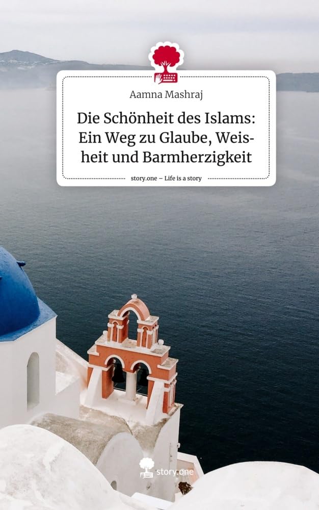 Die Schönheit des Islams: Ein Weg zu Glaube, Weisheit und Barmherzigkeit. Life is a Story - story.one Psychology