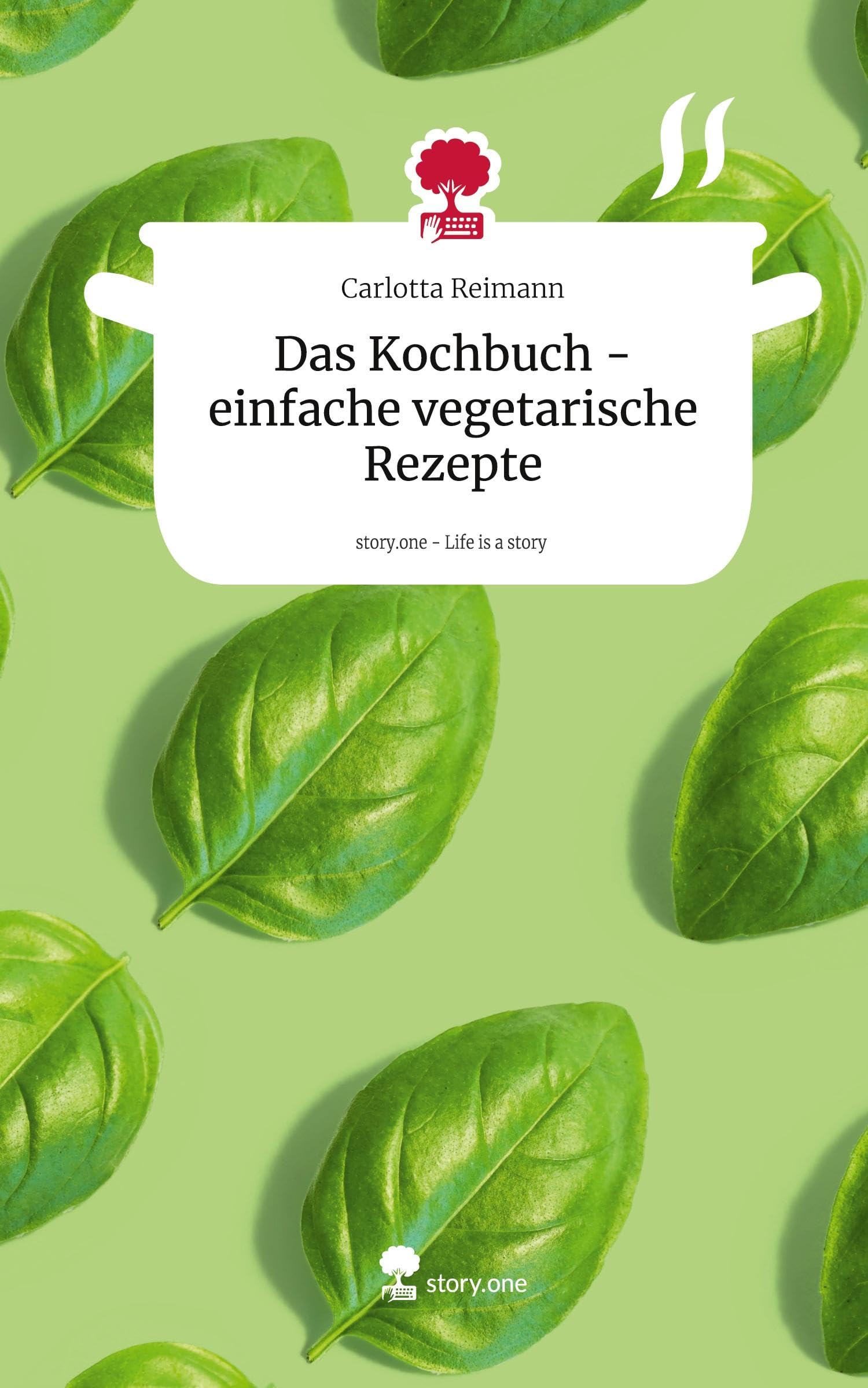 Das Kochbuch - einfache vegetarische Rezepte. Life is a Story - story.one Leisure, Home & Garden