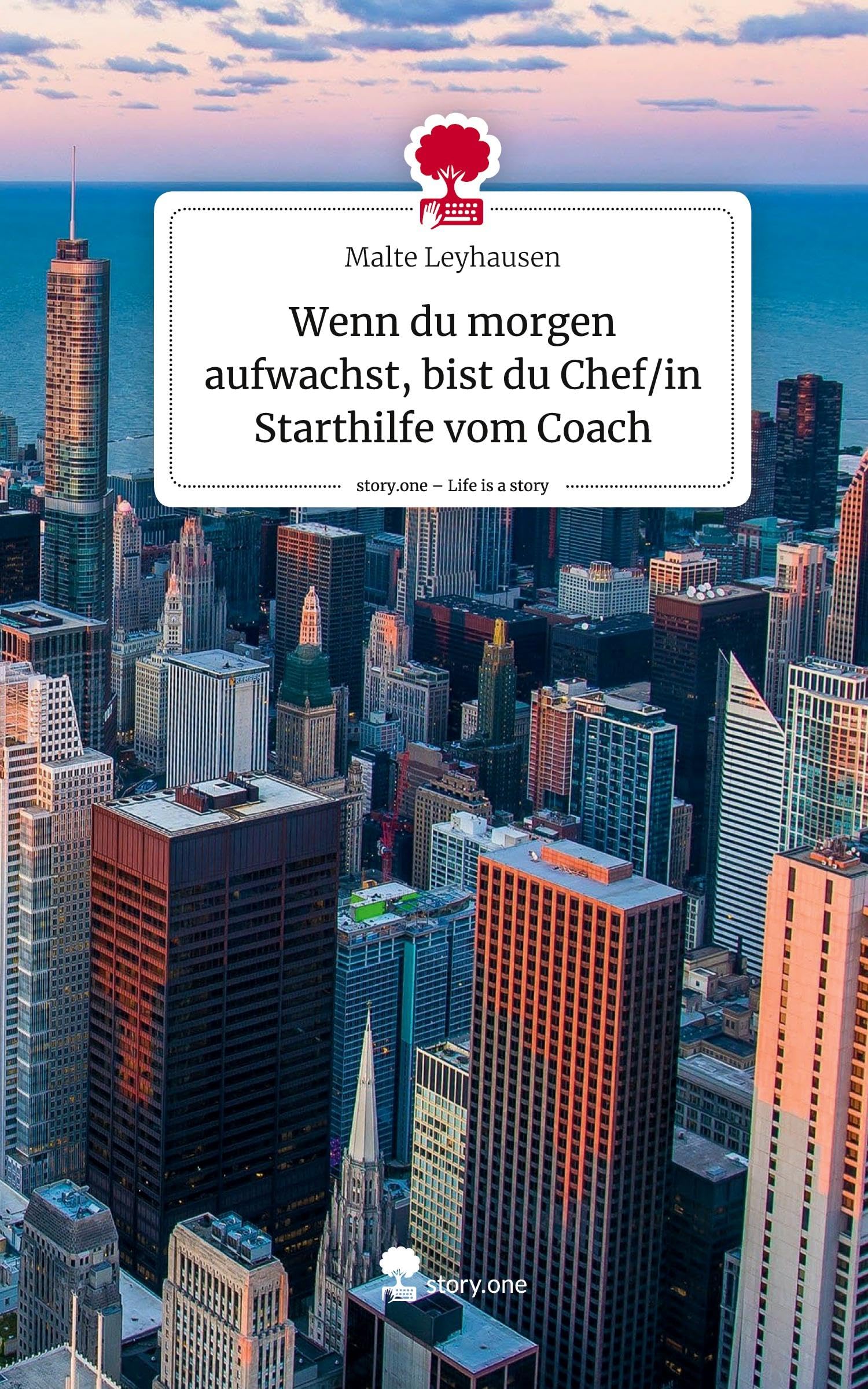 Wenn du morgen aufwachst, bist du Chef/in Starthilfe vom Coach. Life is a Story - story.one Psychology