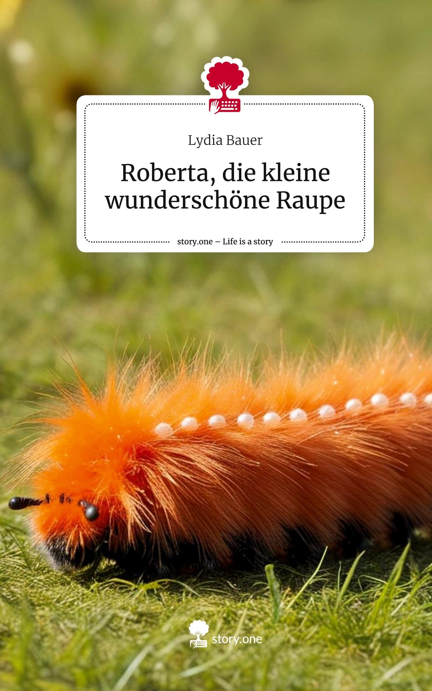 Roberta, die kleine wunderschöne Raupe. Life is a Story - story.one Contemporary literature