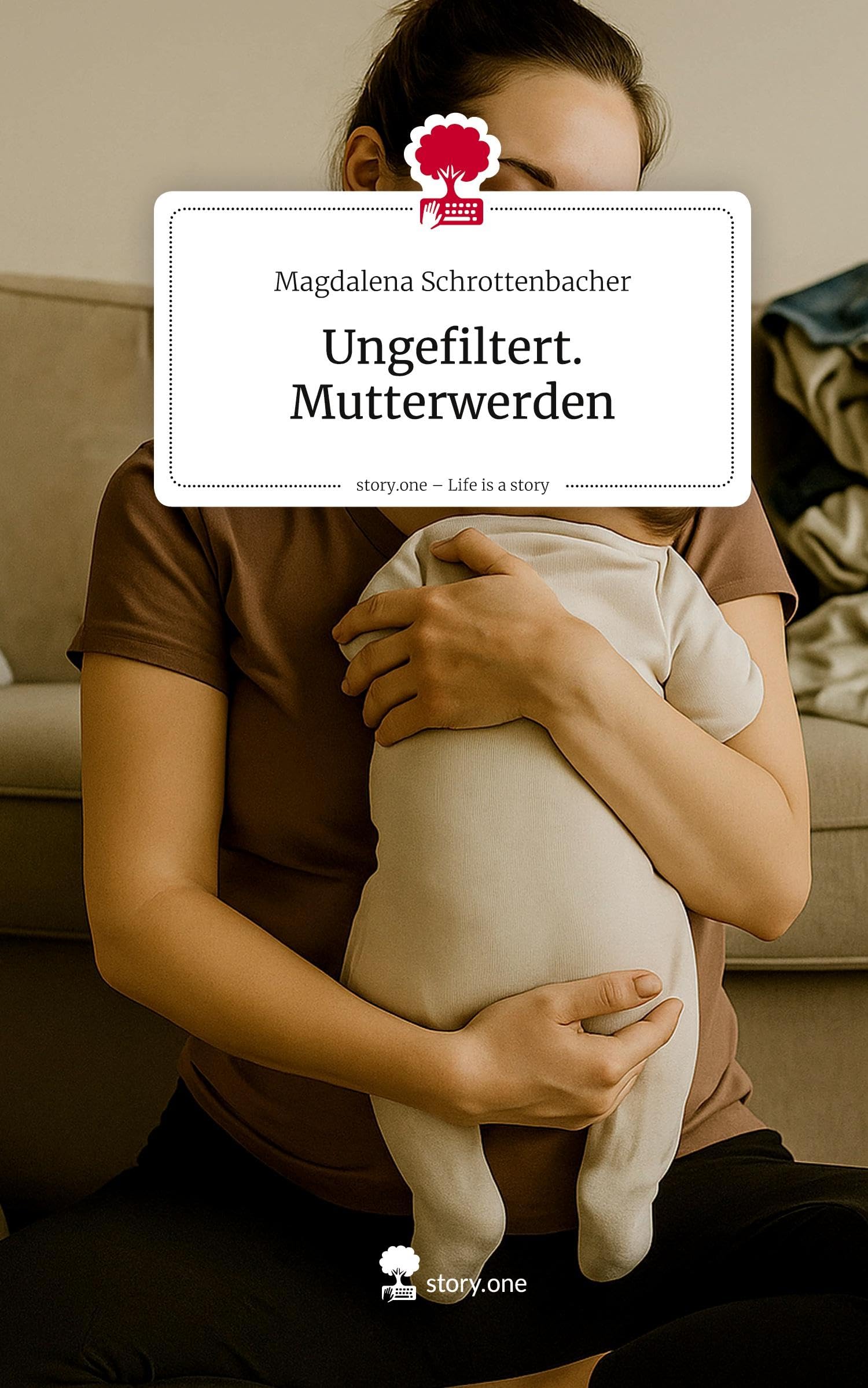 Ungefiltert. Mutterwerden. Life is a Story - story.one Contemporary literature