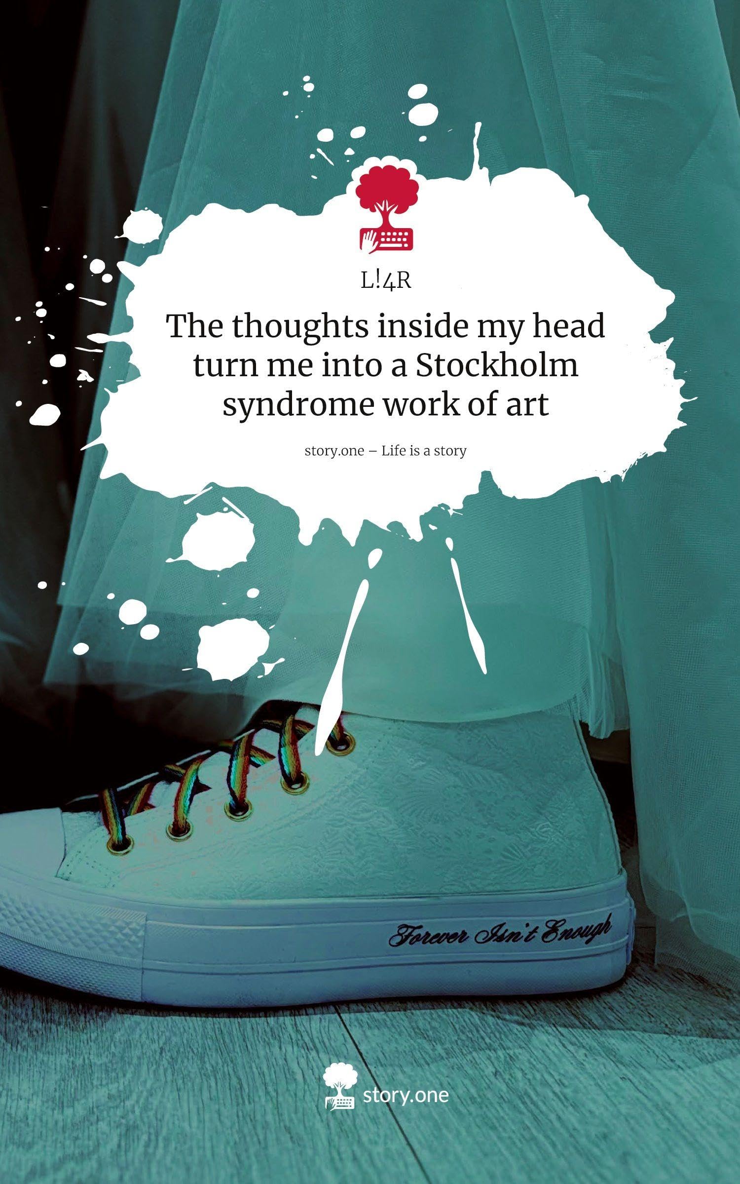 The thoughts inside my head turn me into a Stockholm syndrome work of art. Life is a Story - story.one Memories