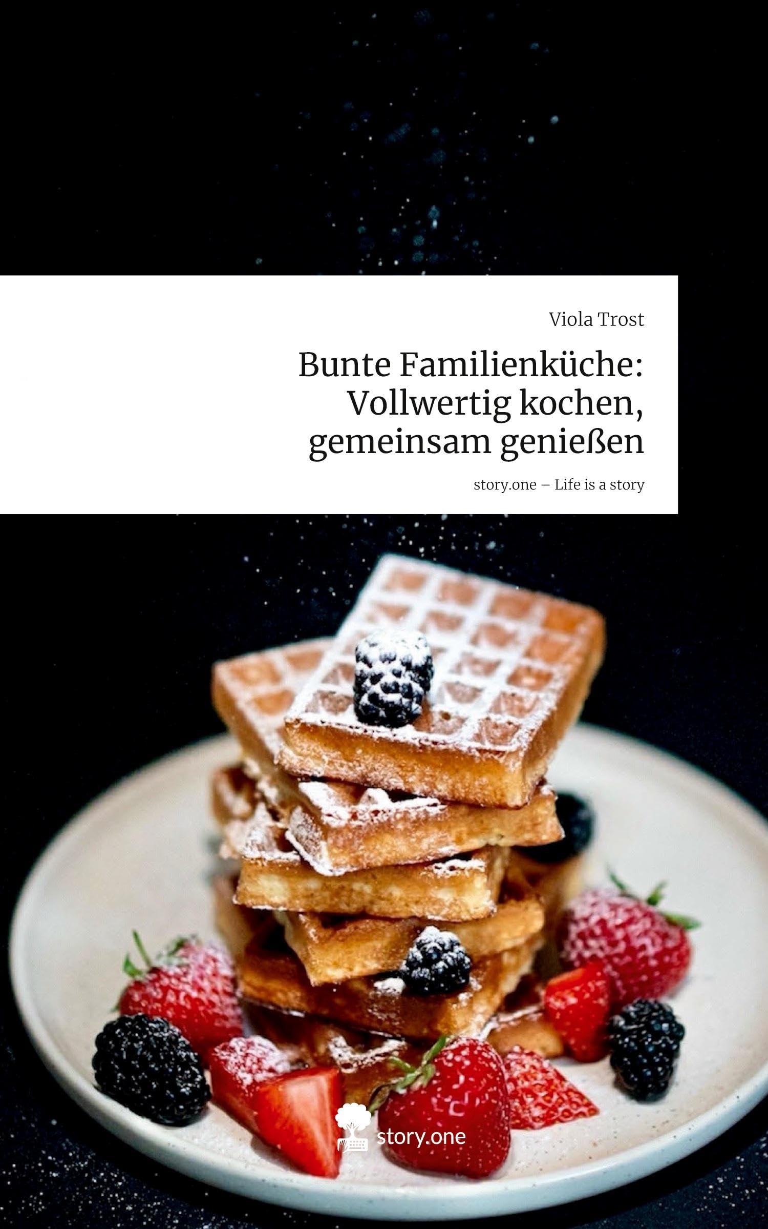 Bunte Familienküche: Vollwertig kochen,  gemeinsam genießen. Life is a Story - story.one Leisure, Home & Garden