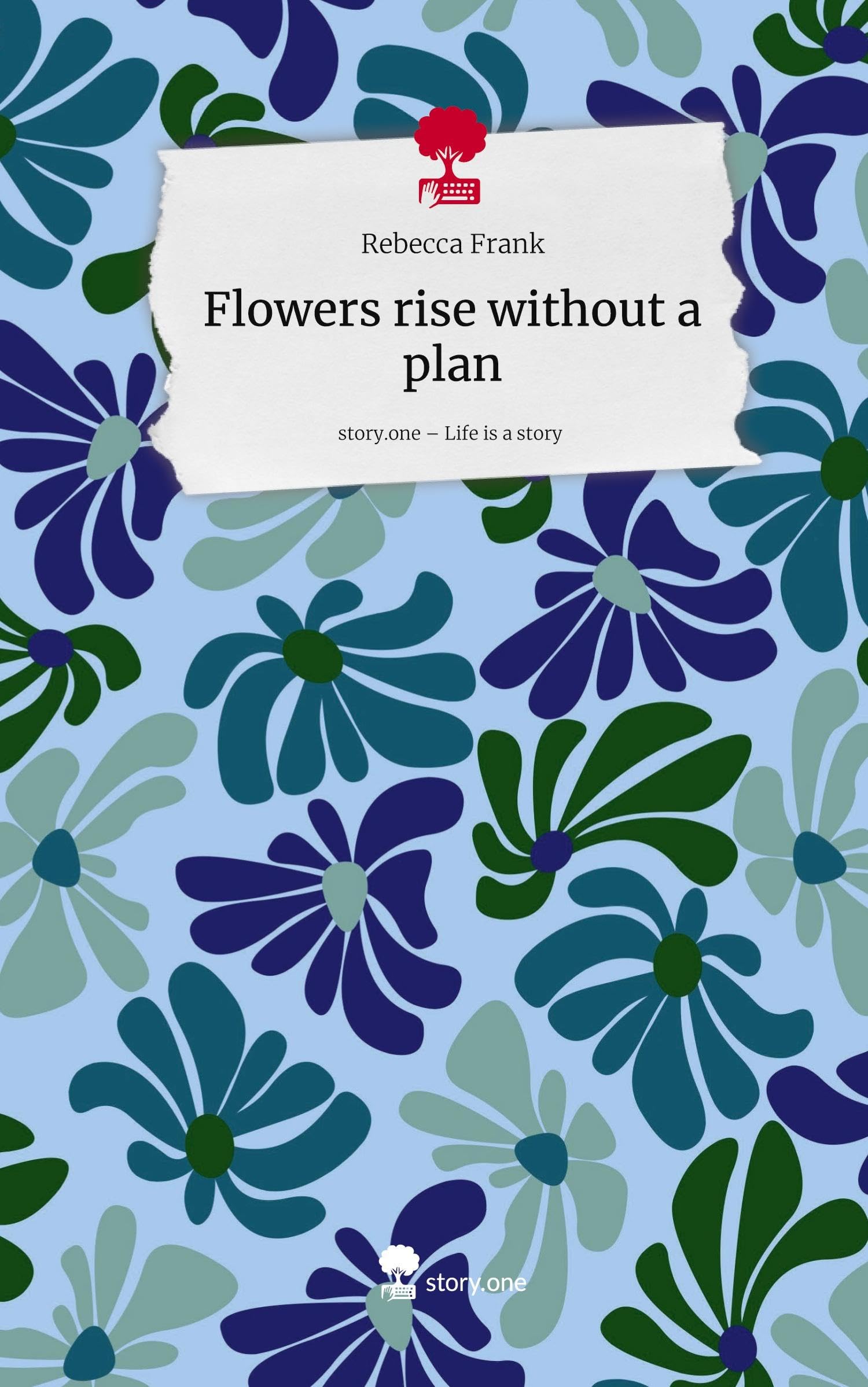 Flowers rise without a plan. Life is a Story - story.one Politics & Society