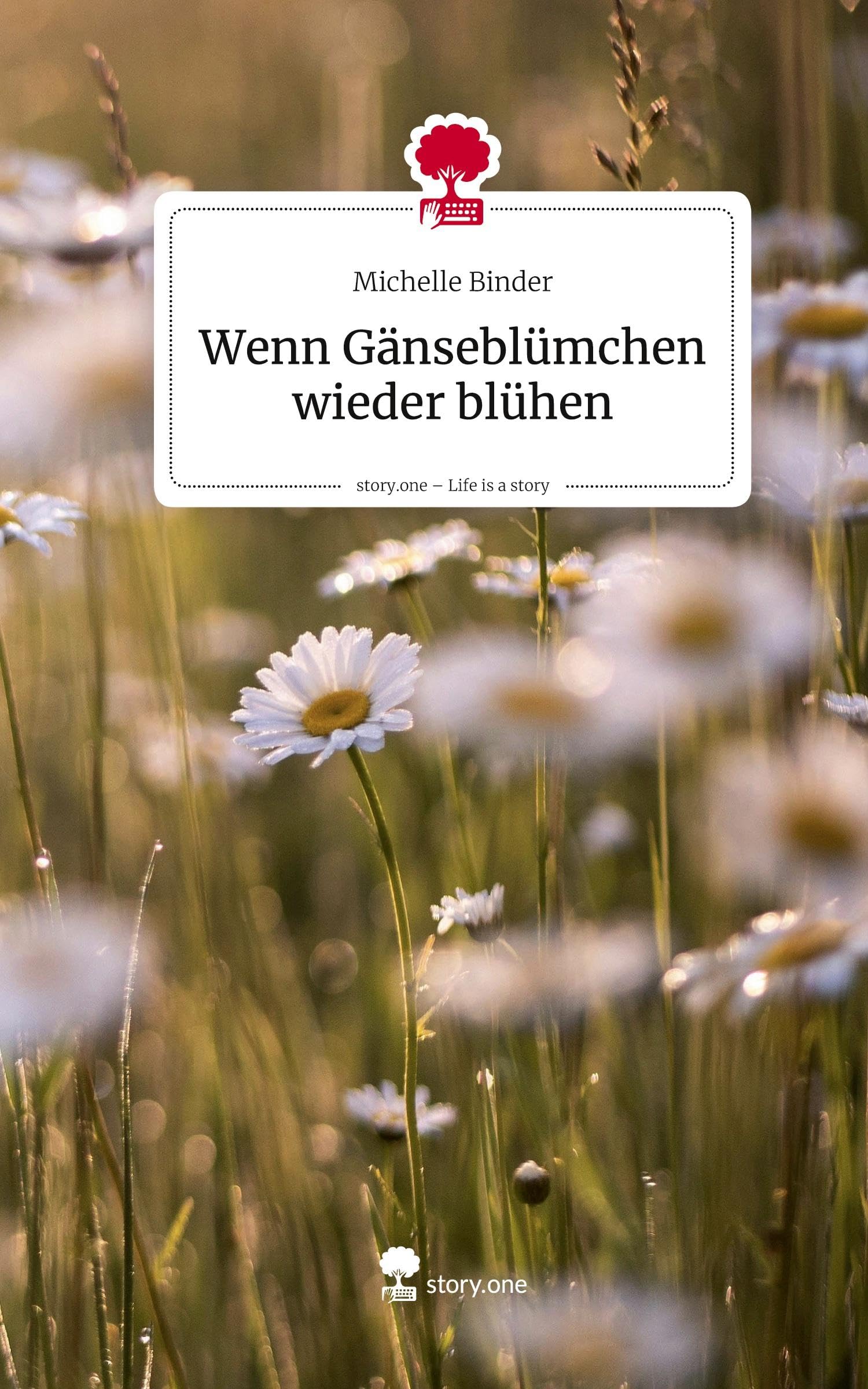Wenn Gänseblümchen wieder blühen. Life is a Story - story.one Contemporary literature