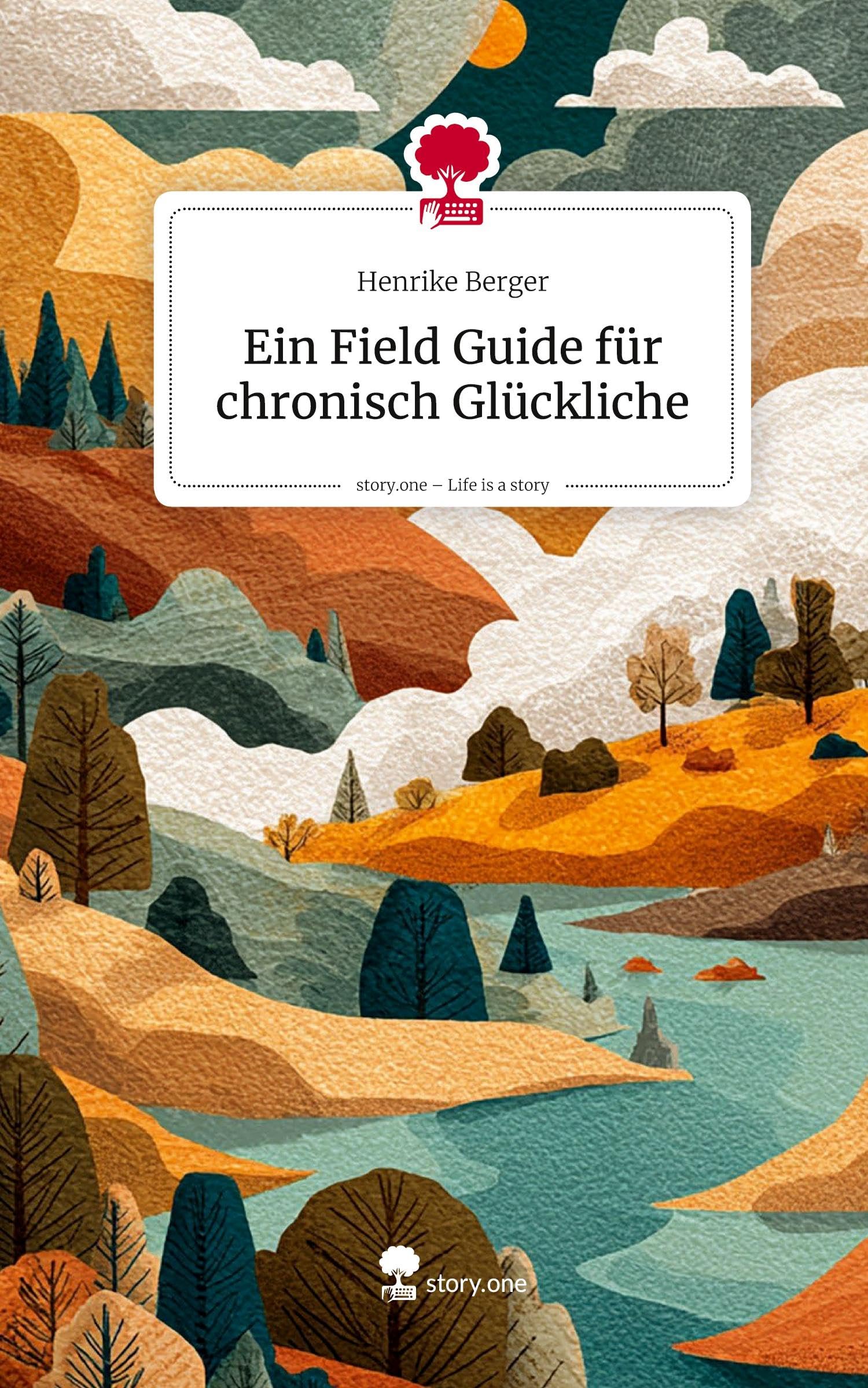 Ein Field Guide für chronisch Glückliche. Life is a Story - story.one Psychology