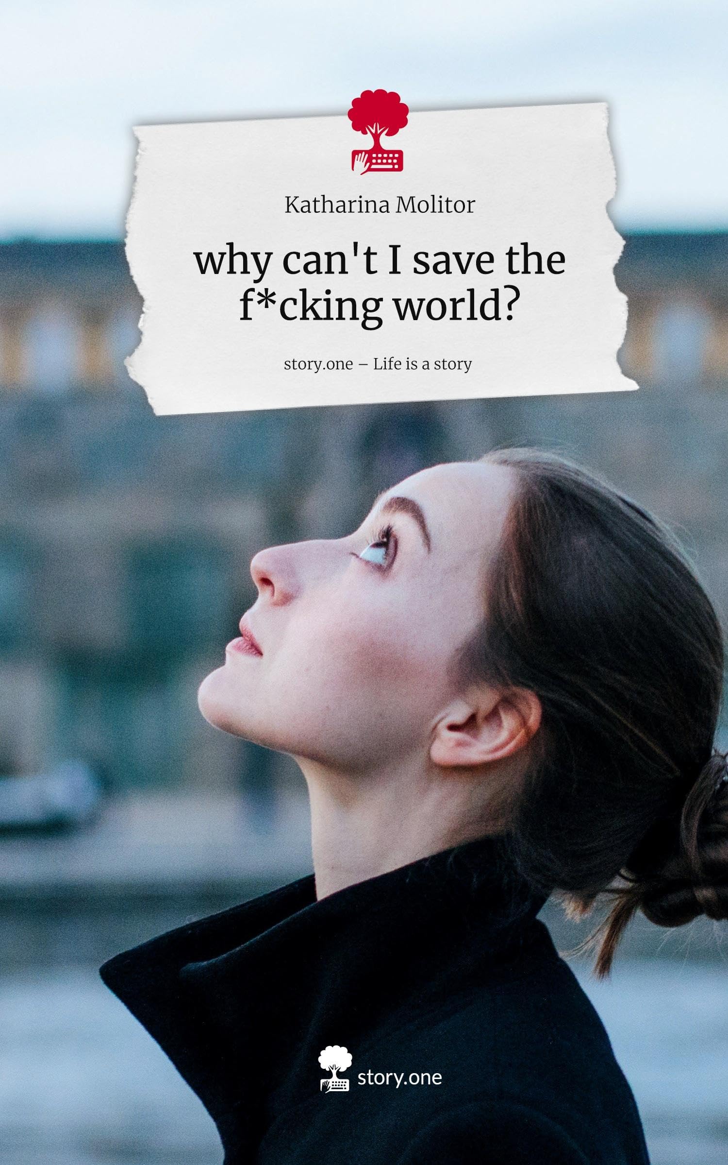 why can't I save the f*cking world?. Life is a Story - story.one Politics & Society