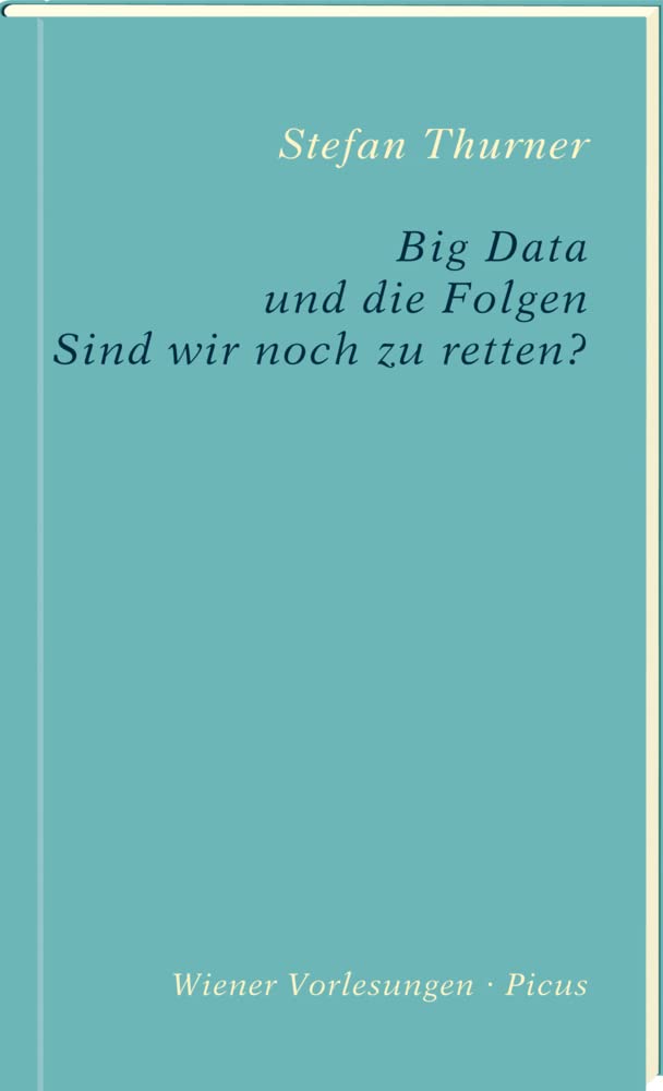 Big Data und die Folgen: Sind wir noch zu retten? (Wiener Vorlesungen) Computer Science