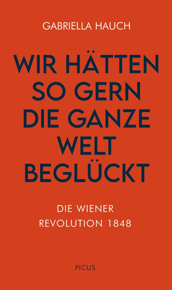 Wir hätten so gern die ganze Welt beglückt: Die Wiener Revolution 1848 (Wiener Vorlesungen) German history