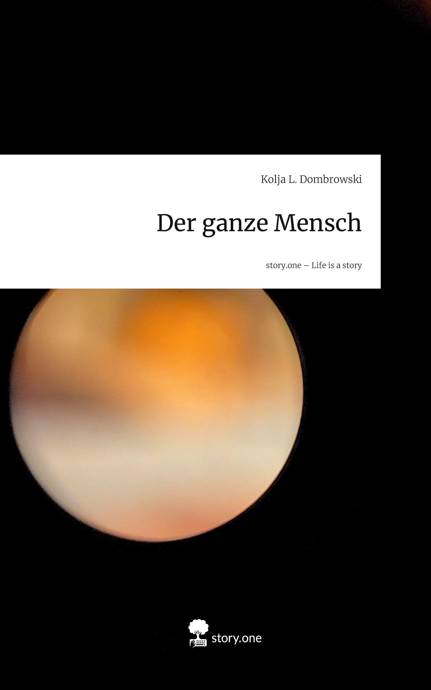 Der ganze Mensch. Life is a Story - story.one Contemporary literature