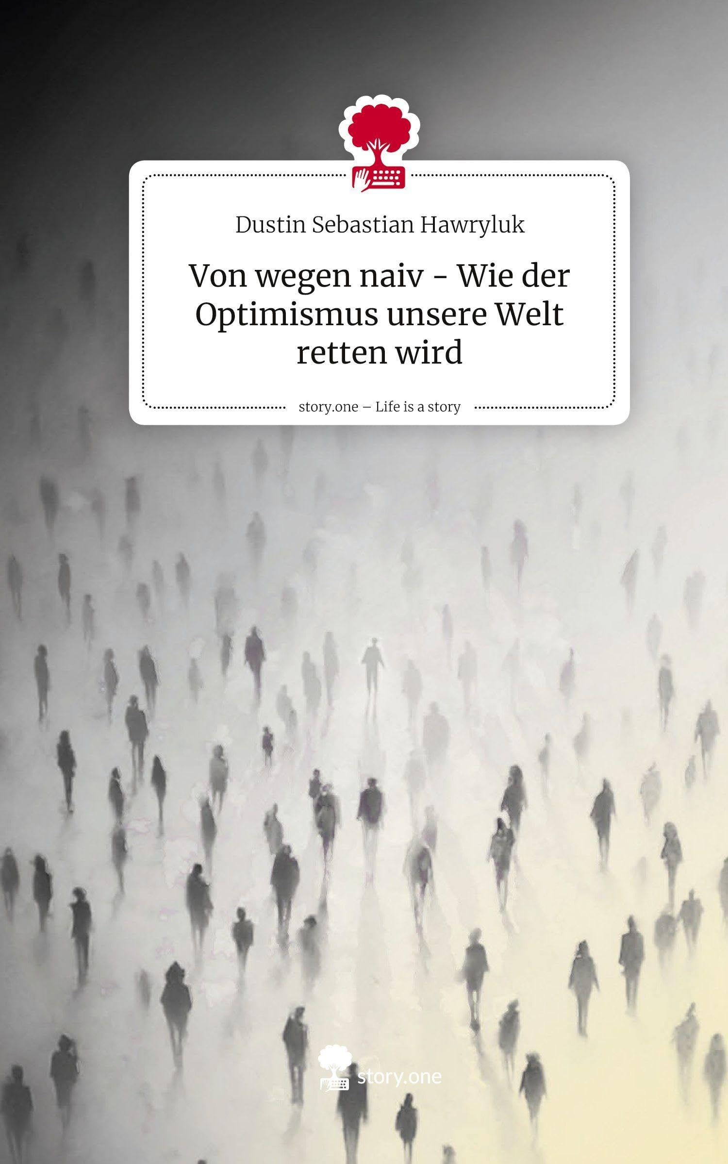 Von wegen naiv - Wie der Optimismus unsere Welt retten wird. Life is a Story - story.one Psychology