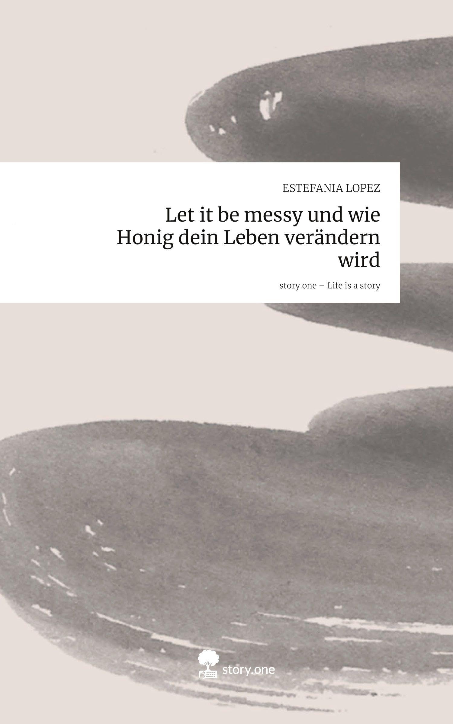 Let it be messy und wie Honig dein Leben verändern wird. Life is a Story - story.one Religion & Esotericism