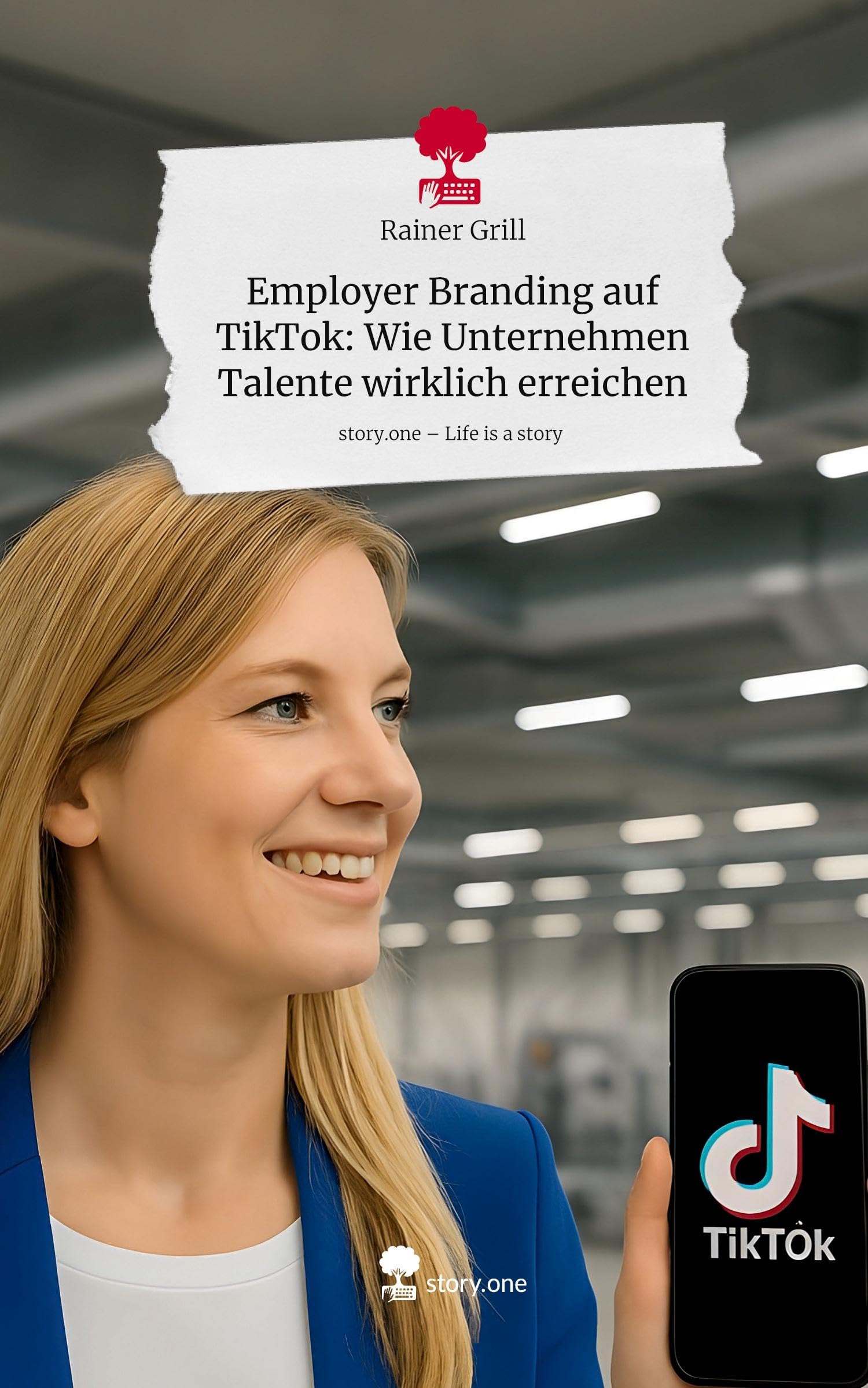 Employer Branding auf TikTok: Wie Unternehmen Talente wirklich erreichen. Life is a Story - story.one Politics & Society Books
