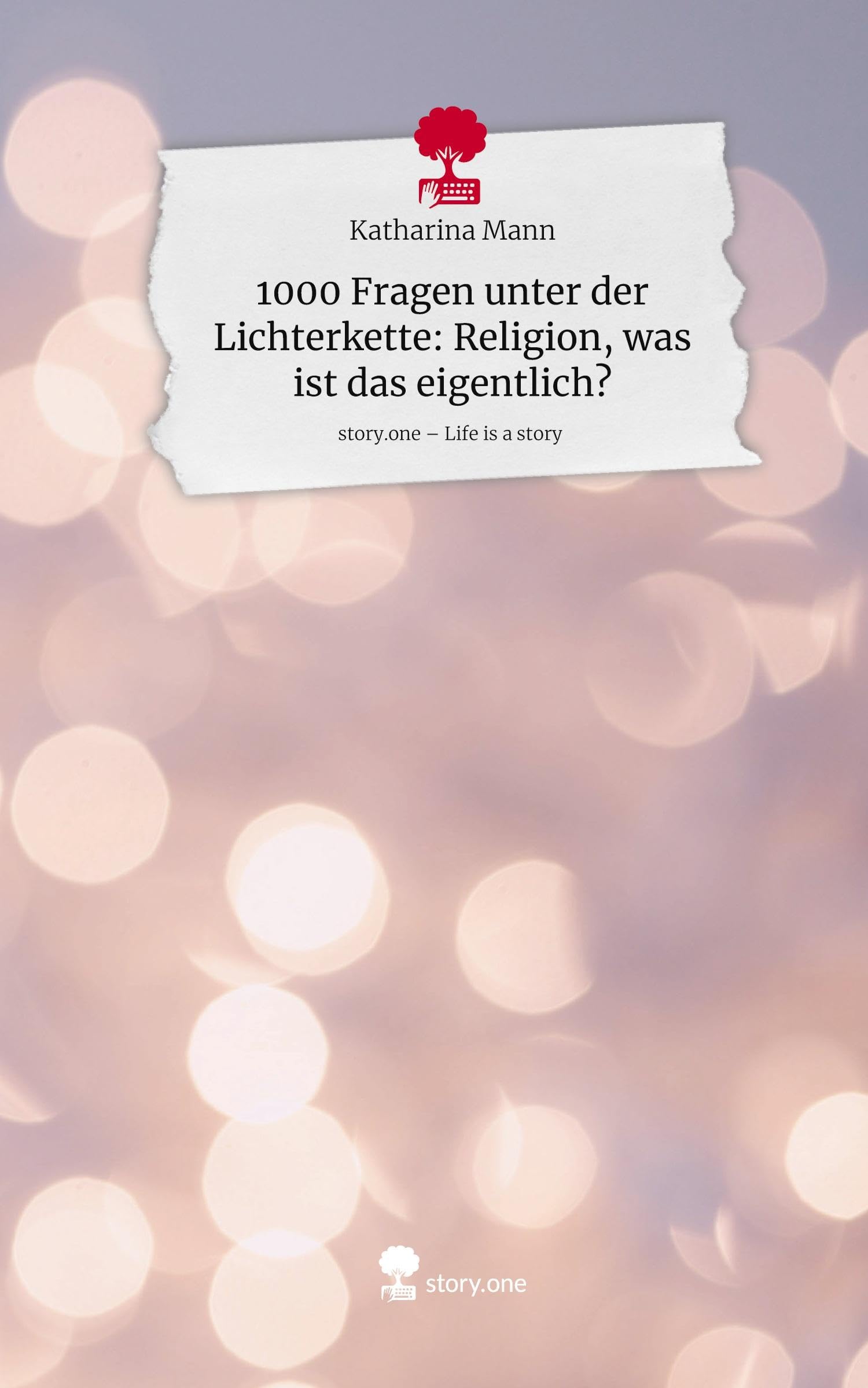1000 Fragen unter der Lichterkette: Religion, was ist das eigentlich?. Life is a Story - story.one Contemporary literature