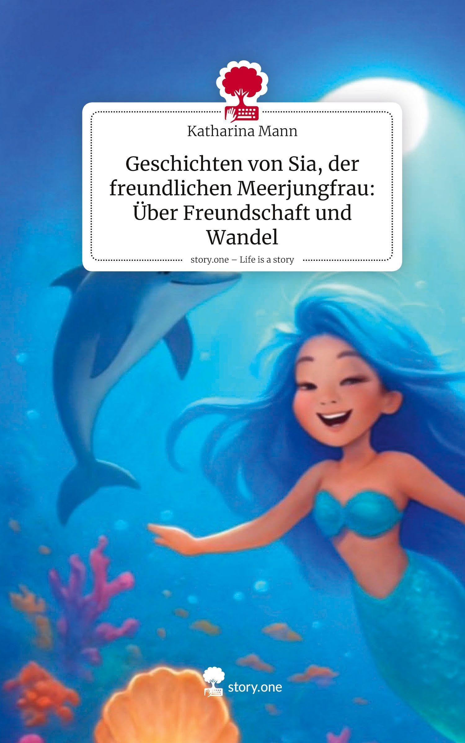 Geschichten von Sia, der freundlichen Meerjungfrau: Über Freundschaft und Wandel. Life is a Story - story.one Contemporary literature Books