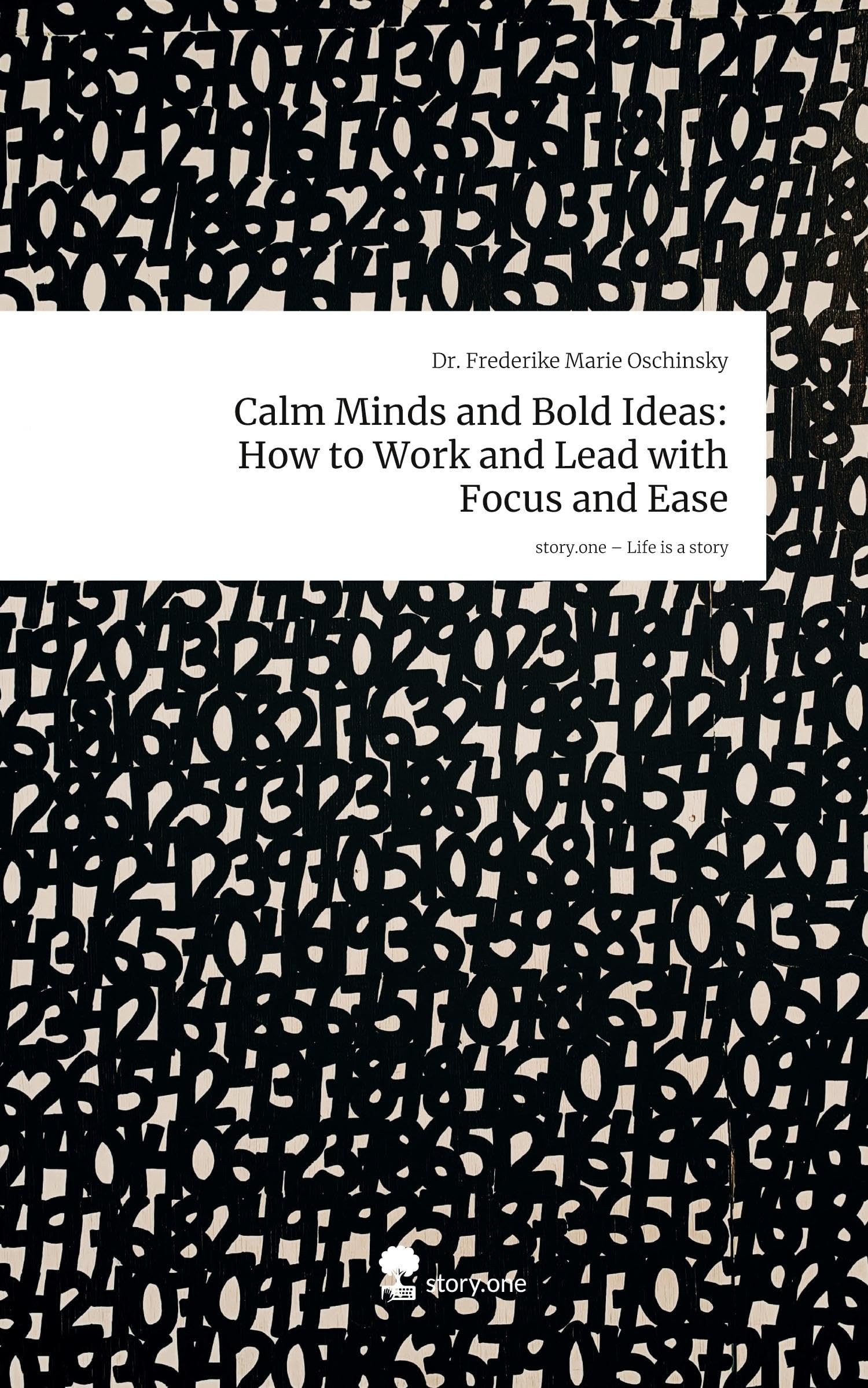 Calm Minds and Bold Ideas: How to Work and Lead with Focus and Ease. Life is a Story - story.one Politics & Society