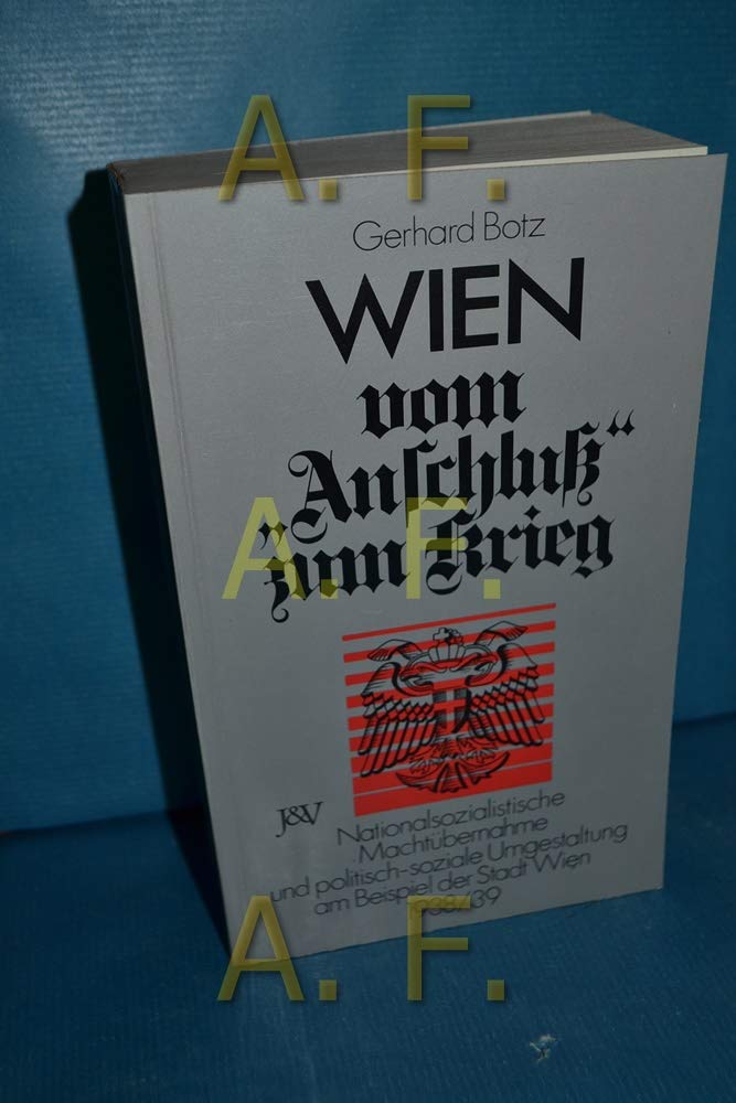 Wien vom Anschluss zum Krieg.. Nationalsozialistische Machtübernahme und politisch-soziale Umgestaltung am Beispiel der Stadt Wien 1938/39. Politics & History