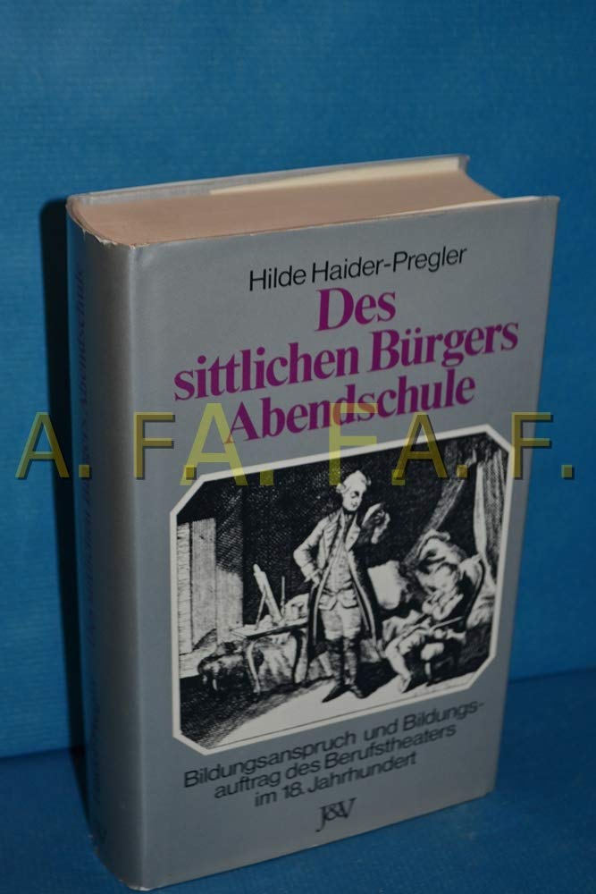 Des sittlichen Bürgers Abendschule Bildungsanspruch und Bildungsauftrag des Berufstheaters im 18. Jahrhundert Books
