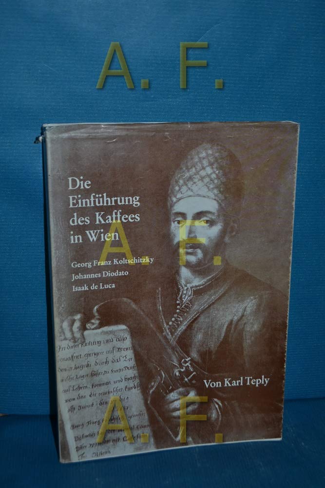 Die Einführung des Kaffees in Wien: Georg Franz Koltschitzky, Johannes Diodato, Isaak de Luca (Forschungen und Beiträge zur Wiener Stadtgeschichte) book
