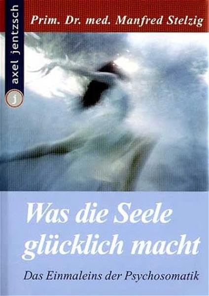 Was die Seele glücklich macht: Das Einmaleins der Psychosomatik Lifestyle