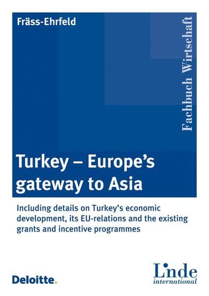Turkey - Europe's gateway to Asia: Including details on Turkey's economic development, its EU-relations and the existing grants and incentive programmes Law