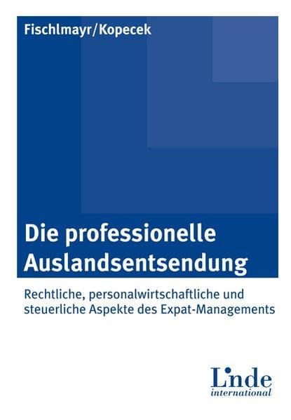 Die professionelle Auslandsentsendung: Rechtliche, personalwirtschaftliche und steuerliche Aspekte des Expat-Managements Law