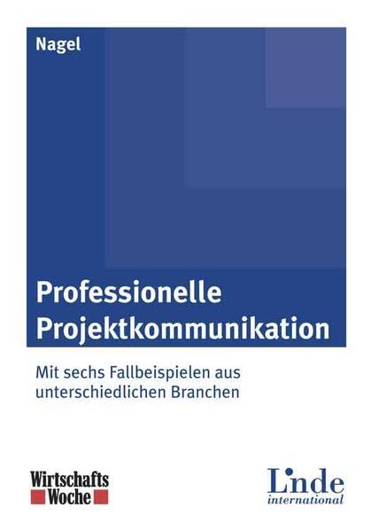 Professionelle Projektkommunikation: Mit sechs Fallbeispielen aus unterschiedlichen Branchen Law