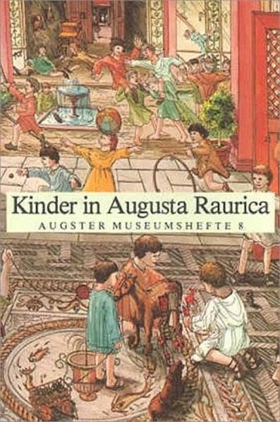 Kinder in Augusta Raurica: Kinder in der Römerstadt bei Basel, vor 1800 Jahren und heute (Augster Museumshefte) Non-fiction