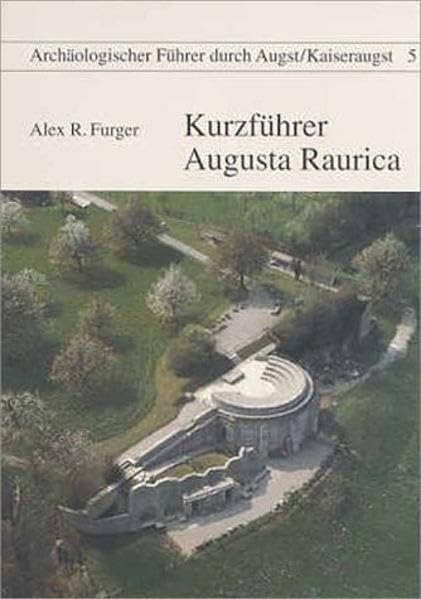 Kurzführer Augusta Raurica (Archäologische Führer durch Augst /Kaiseraugst) Natural Sciences
