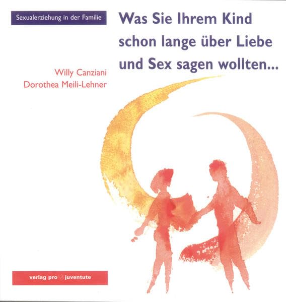 Was Sie Ihrem Kind schon lange über Liebe und Sex sagen wollten...: Sexualerziehung in der Familie Social Sciences