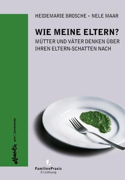 Wie meine Eltern?: Mütter und Väter denken über ihren Eltern-Schatten nach (FamilienPraxis) Partnership & Love