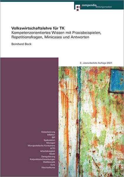 Volkswirtschaftslehre für TK: Kompetenzorientiertes Wissen mit Praxisbeispielen, Repetitionsfragen, Minicases und Antworten (Kompetenz für Technische Kaufleute) Business, Finance & Career